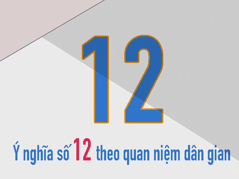Số 12 có ý nghĩa gì: Con số mang năng lượng tích cực